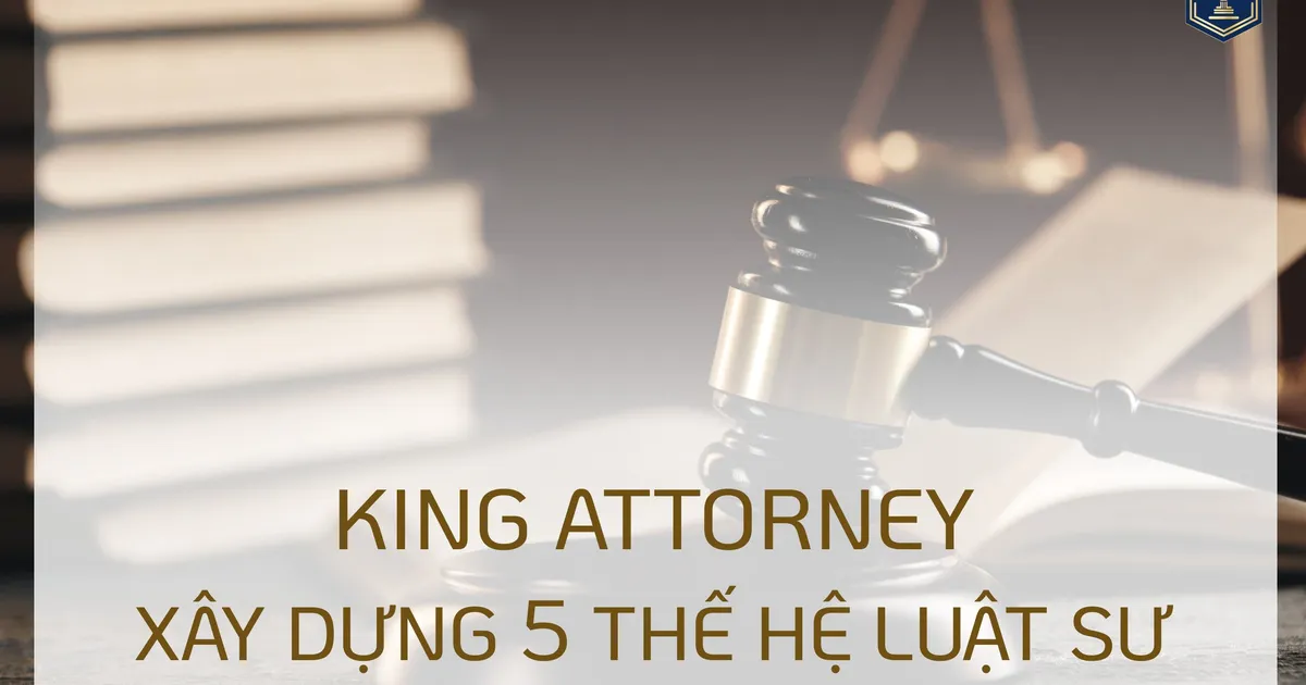 King Attorney xây dựng 5 thế hệ luật: Cử nhân Luật/ Luật sư/ Thạc sĩ/ Tiến sĩ/ Giáo sư